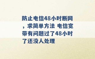 防止电信48小时断网，求简单方法 电信宽带有问题过了48小时了还没人处理 