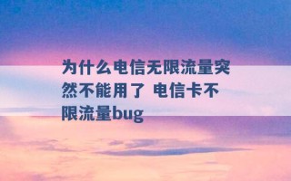 为什么电信无限流量突然不能用了 电信卡不限流量bug 