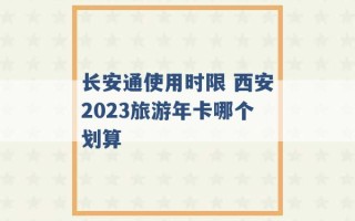 长安通使用时限 西安2023旅游年卡哪个划算 