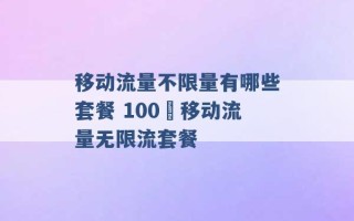 移动流量不限量有哪些套餐 100 移动流量无限流套餐 