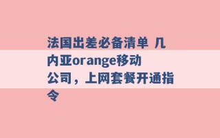 法国出差必备清单 几内亚orange移动公司，上网套餐开通指令 