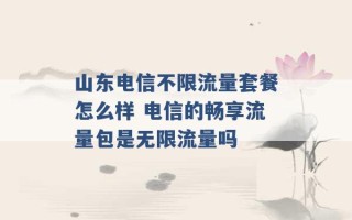 山东电信不限流量套餐怎么样 电信的畅享流量包是无限流量吗 