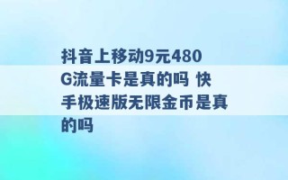 抖音上移动9元480G流量卡是真的吗 快手极速版无限金币是真的吗 