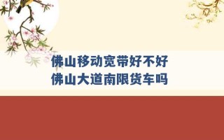 佛山移动宽带好不好 佛山大道南限货车吗 