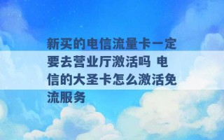 新买的电信流量卡一定要去营业厅激活吗 电信的大圣卡怎么激活免流服务 