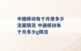 中国移动每个月用多少流量限流 中国移动每个月多少g限流 