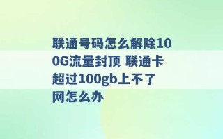 联通号码怎么解除100G流量封顶 联通卡超过100gb上不了网怎么办 