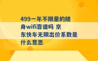 499一年不限量的随身wifi靠谱吗 京东快车无限出价系数是什么意思 