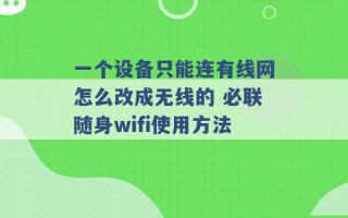 一个设备只能连有线网怎么改成无线的 必联随身wifi使用方法 