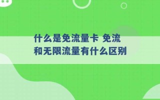 什么是免流量卡 免流和无限流量有什么区别 