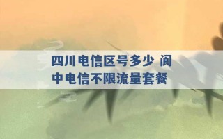 四川电信区号多少 阆中电信不限流量套餐 