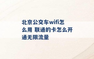 北京公交车wifi怎么用 联通的卡怎么开通无限流量 