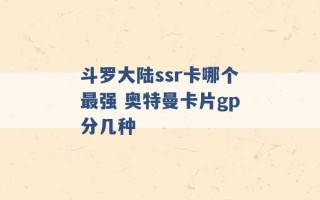 斗罗大陆ssr卡哪个最强 奥特曼卡片gp分几种 