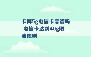 卡博5g电信卡靠谱吗 电信卡达到40g限流规则 