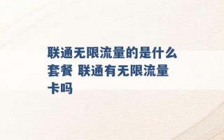 联通无限流量的是什么套餐 联通有无限流量卡吗 