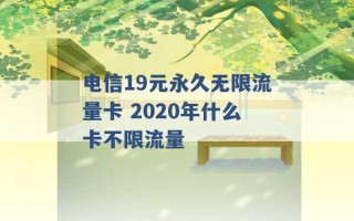 电信19元永久无限流量卡 2020年什么卡不限流量 