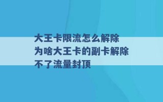 大王卡限流怎么解除 为啥大王卡的副卡解除不了流量封顶 