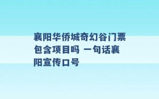 襄阳华侨城奇幻谷门票包含项目吗 一句话襄阳宣传口号 