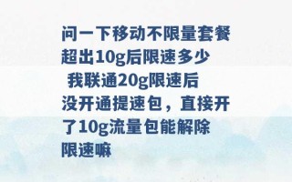 问一下移动不限量套餐超出10g后限速多少 我联通20g限速后没开通提速包，直接开了10g流量包能解除限速嘛 