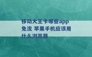 移动大王卡哪些app免流 苹果手机应该用什么浏览器 