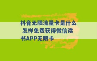 抖音无限流量卡是什么 怎样免费获得微信读书APP无限卡 