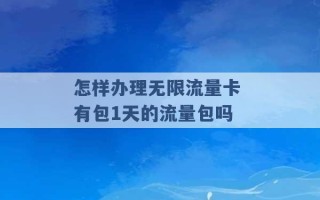 怎样办理无限流量卡 有包1天的流量包吗 