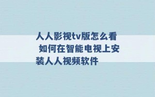 人人影视tv版怎么看 如何在智能电视上安装人人视频软件 