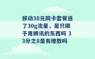 移动38元网卡套餐送了30g流量，是只限于用腾讯的东西吗 33分之8是有理数吗 