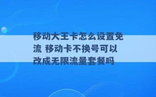 移动大王卡怎么设置免流 移动卡不换号可以改成无限流量套餐吗 