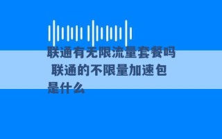 联通有无限流量套餐吗 联通的不限量加速包是什么 