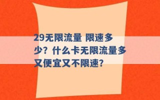 29无限流量 限速多少？什么卡无限流量多又便宜又不限速？ 