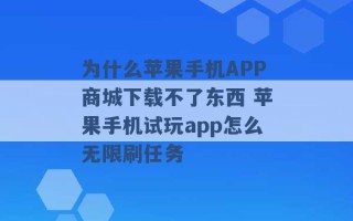 为什么苹果手机APP商城下载不了东西 苹果手机试玩app怎么无限刷任务 