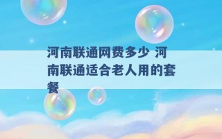 河南联通网费多少 河南联通适合老人用的套餐 