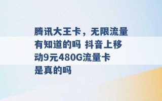 腾讯大王卡，无限流量有知道的吗 抖音上移动9元480G流量卡是真的吗 