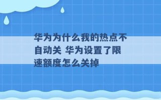 华为为什么我的热点不自动关 华为设置了限速额度怎么关掉 