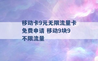 移动卡9元无限流量卡免费申请 移动9块9不限流量 