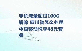 手机流量超过100G解除 四川省怎么办理中国移动悦享48元套餐 