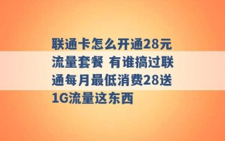 联通卡怎么开通28元流量套餐 有谁搞过联通每月最低消费28送1G流量这东西 