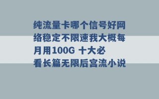 纯流量卡哪个信号好网络稳定不限速我大概每月用100G 十大必看长篇无限后宫流小说 