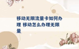 移动无限流量卡如何办理 移动怎么办理无限量 