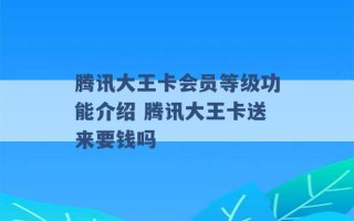 腾讯大王卡会员等级功能介绍 腾讯大王卡送来要钱吗 