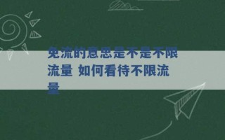 免流的意思是不是不限流量 如何看待不限流量 