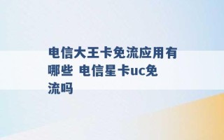 电信大王卡免流应用有哪些 电信星卡uc免流吗 