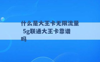 什么是大王卡无限流量 5g联通大王卡靠谱吗 