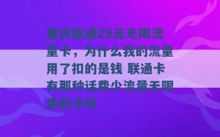 重庆联通29元无限流量卡，为什么我的流量用了扣的是钱 联通卡有那种话费少流量无限用的卡吗 