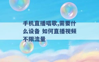 手机直播唱歌,需要什么设备 如何直播视频不限流量 