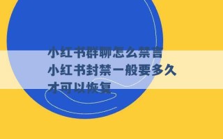 小红书群聊怎么禁言 小红书封禁一般要多久才可以恢复 