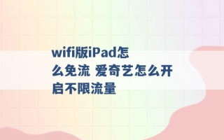 wifi版iPad怎么免流 爱奇艺怎么开启不限流量 