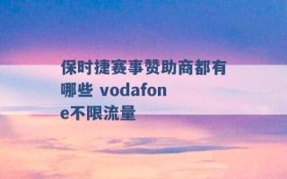 保时捷赛事赞助商都有哪些 vodafone不限流量 