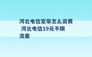 河北电信宽带怎么资费 河北电信19元不限流量 